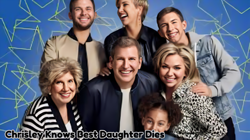 Chrisley Knows Best Daughter Dies